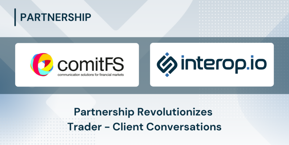 interop.io and comitfs partner to revolutionize trader-client conversations